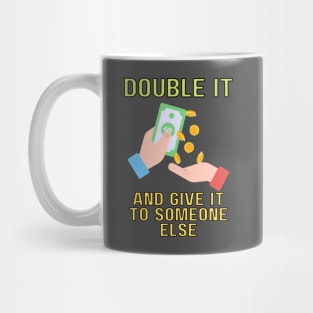 double it and give it to someone else (color) Mug